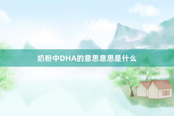 奶粉中DHA的意思意思是什么